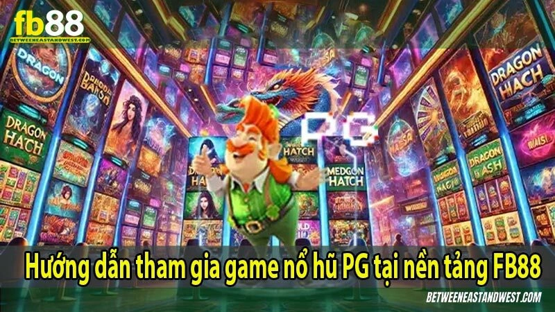 Hướng dẫn tham gia game nổ hũ PG tại nền tảng FB88