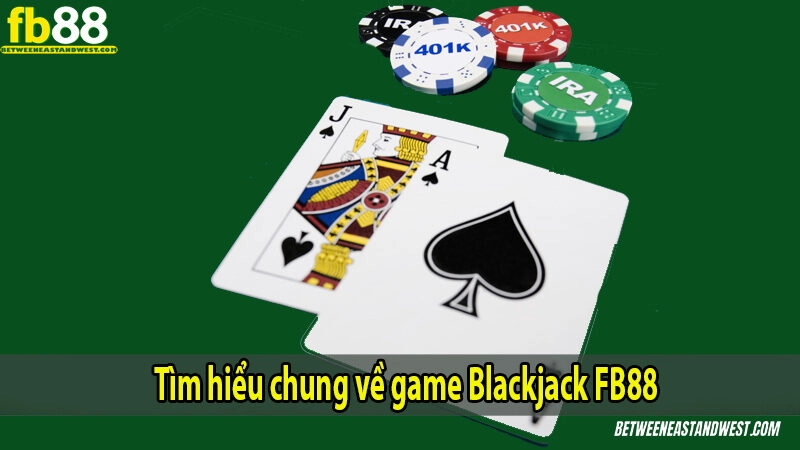 Tìm hiểu chung về game Blackjack FB88